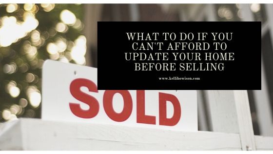 What to Do if You Can't Afford to Update Your Home Before Selling