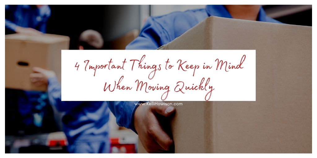 4 Important Things to Keep in Mind When Moving Quickly