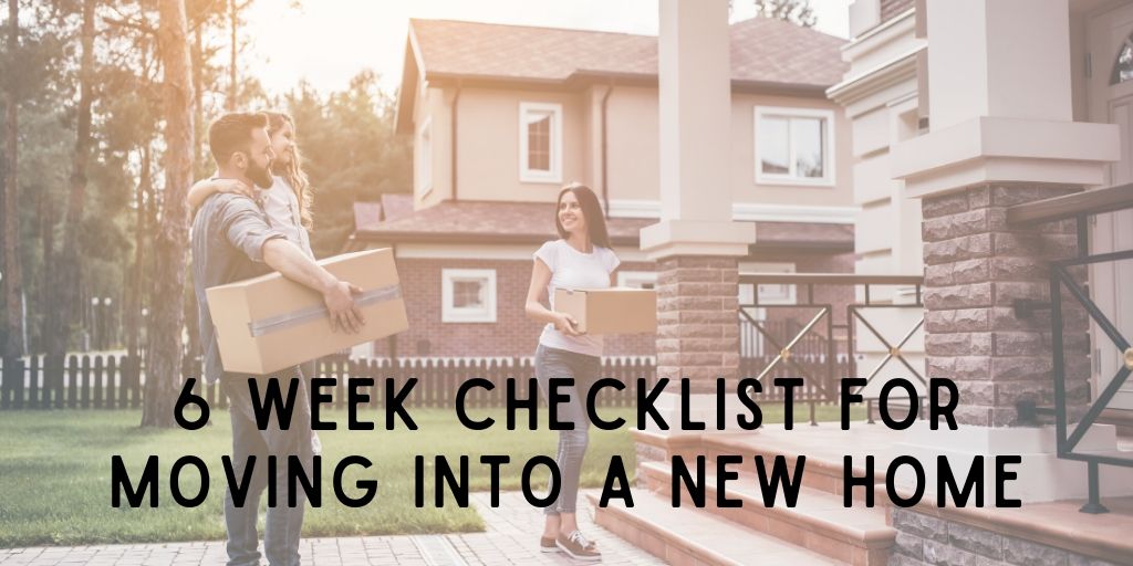 6 Week Checklist for Moving into a New Home